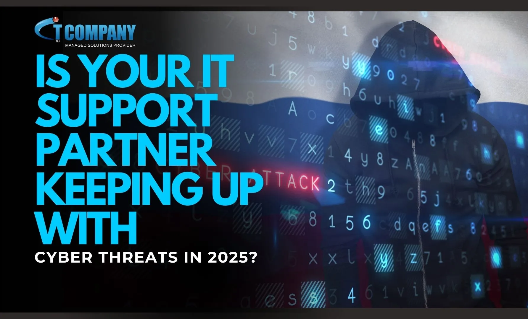 Is Your IT Support Partner Keeping Up with Cyber Threats in 2025?
